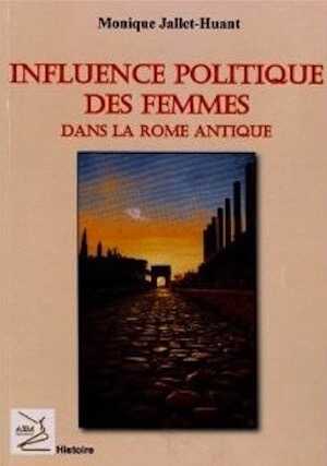 Influence politique des femmes dans la Rome antique, 2012, 389 p.