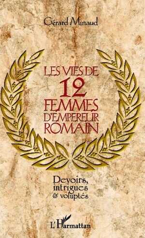 Les vies de 12 femmes d'empereur romain. Devoirs, intrigues et voluptés, 2012, 332 p.