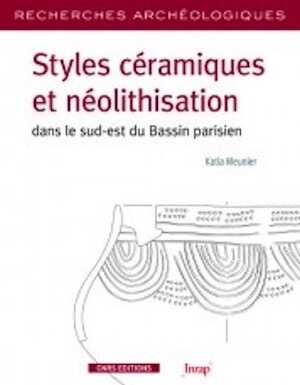Styles céramiques et néolithisation dans le sud-est du Bassin parisien, 2012, 368 p.