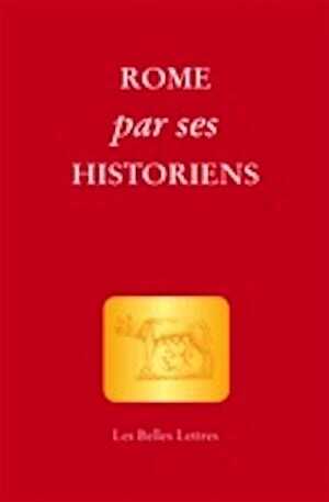 Rome par ses historiens. La véritable histoire de Rome racontée par les historiens grecs et latins, 2012, 376 p.