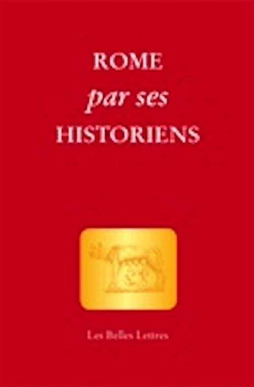 Rome par ses historiens. La véritable histoire de Rome racontée par les historiens grecs et latins, 2012, 376 p.