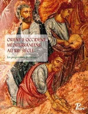 Orient et Occident méditerranéens au XIIIe siècle. Les programmes picturaux, 2012, 272 p., nbr. ill. coul.