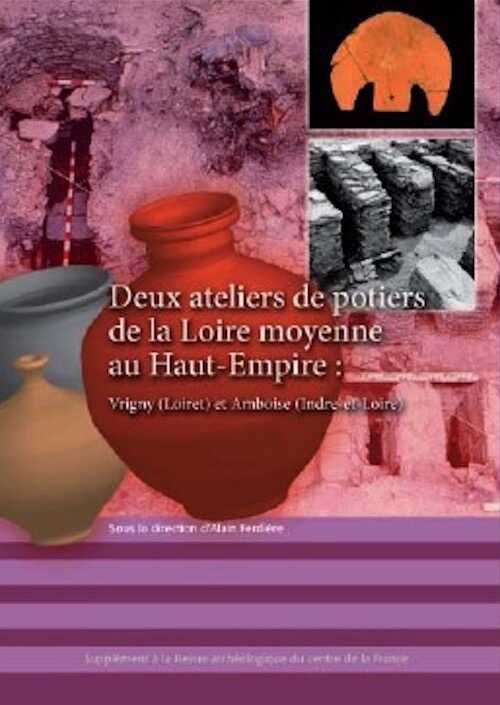Deux ateliers de potiers de la Loire moyenne au Haut-Empire : Vrigny (Loiret) et Amboise (Indre-et-Loire), (40e suppl. RACF), 2012, 205 p.