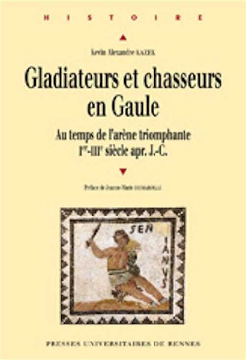 Gladiateurs et chasseurs en Gaule. Au temps de l'arène triomphante, Ier-IIIe siècle apr. J.-C., 2012, 390 p.