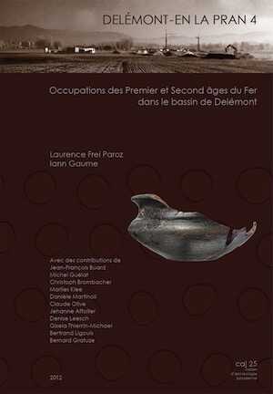 Delémont - En La Pran (Jura, Suisse) 4. Occupations des Premier et Second âges du Fer dans le bassin de Delémont, (CAJ 25), 2012, 216 p., 153 fig., 27 pl.