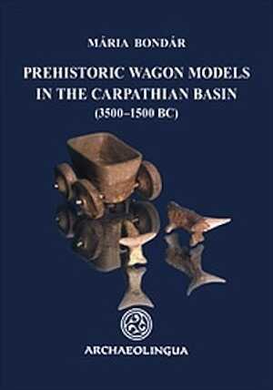 Prehistoric Wagon Models in the Carpathian Basin (3500-1500 BC), 2012, 142 p.
