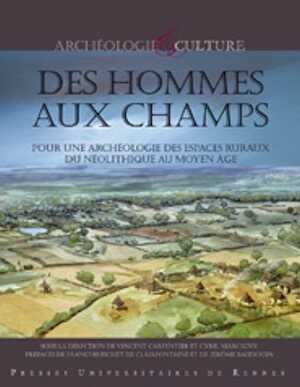 Des hommes aux champs. Pour une archéologie des espaces ruraux du Néolithique au Moyen Âge, 2012, 460 p.