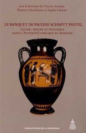 Le banquet de Pauline Schmitt Pantel. Genre, moeurs et politique dans l'Antiquité grecque et romaine, 2012, 588 p.