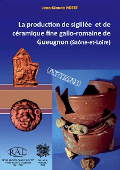 ÉPUISÉ - La production de sigillée et de céramique fine gallo-romaine de Gueugnon (Saône-et-Loire), (Suppl. RAE 32), 2012, 256 p.
