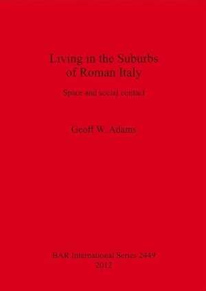 Living in the Suburbs of Roman Italy. Space and social contact, (BAR S2449), 2012, 330 p.
