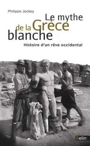 Le mythe de la Grèce blanche. Histoire d'un rêve occidental, 2013, 208 p.