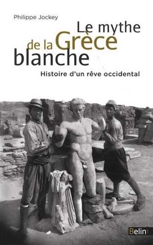 Le mythe de la Grèce blanche. Histoire d'un rêve occidental, 2013, 208 p.