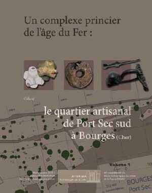 ÉPUISÉ - Un complexe princier de l'âge du Fer : le quartier artisanal de Port Sec sud à Bourges (Cher), 2012, (Suppl. RACF 41), 2 vol.