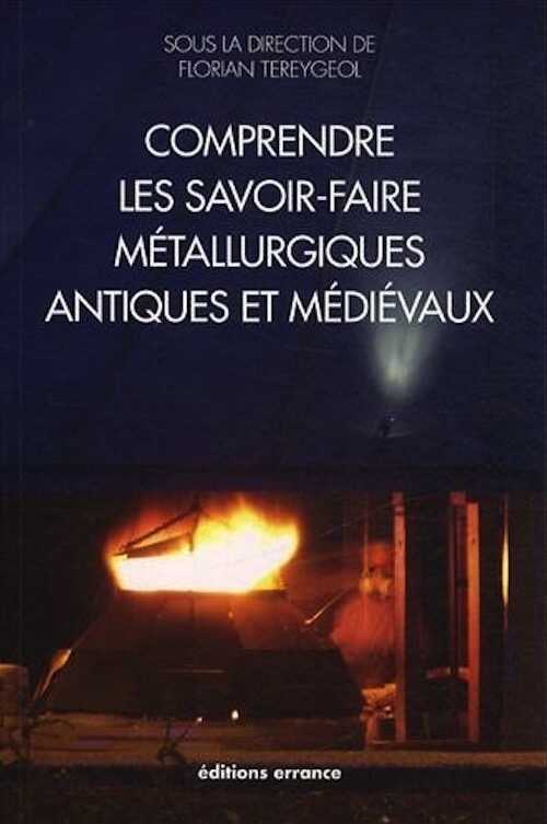 Comprendre les savoir-faire métallurgiques antiques et médiévaux, 2013, 246 p.