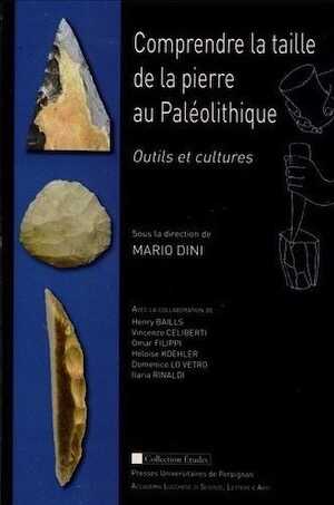 ÉPUISÉ - Comprendre la taille de la pierre au Paléolithique. Outils et cultures, 2013, 208 p.