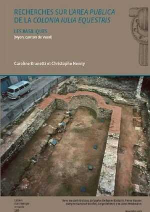 Recherches sur l'area publica de la Colonia Iulia Equestris (Nyon, canton de Vaud), (CAR 136), (Noviudunum 5), 2013, 236 p.