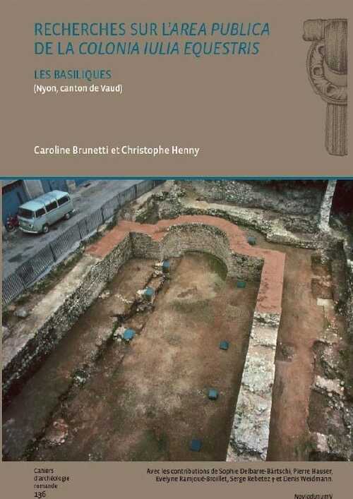 Recherches sur l'area publica de la Colonia Iulia Equestris (Nyon, canton de Vaud), (CAR 136), (Noviudunum 5), 2013, 236 p.