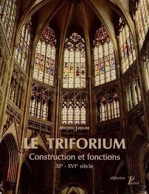 Le triforium. Construction et fonctions, XIe-XVIe s., 2011, 172 p., 312 ill.