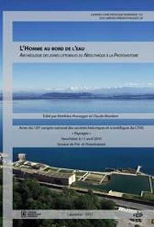 ÉPUISÉ - L'Homme au bord de l'eau. Archéologie des zones littorales du Néolithique à la Protohistoire, (actes du 135e Congrès national des sociétés historiques et scientifiques, Neuchâtel, avril 2010, session de Pré-et Protohistoire), (CAR 132), 2013, 392 p.