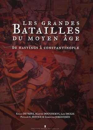 ÉPUISÉ - Les grandes batailles du Moyen Age. De Hastings à Constantinople, 2012, 224 p., nbr. ill. coul.