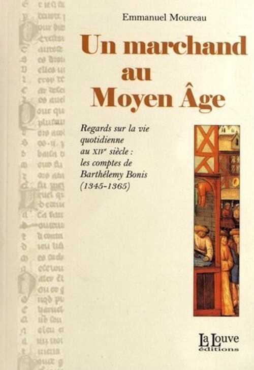 Un marchand au Moyen Âge. Regards sur la vie quotidienne au XIVe siècle : les comptes de Barthélemy Bonis (1345-1365), 2012, 174 p.