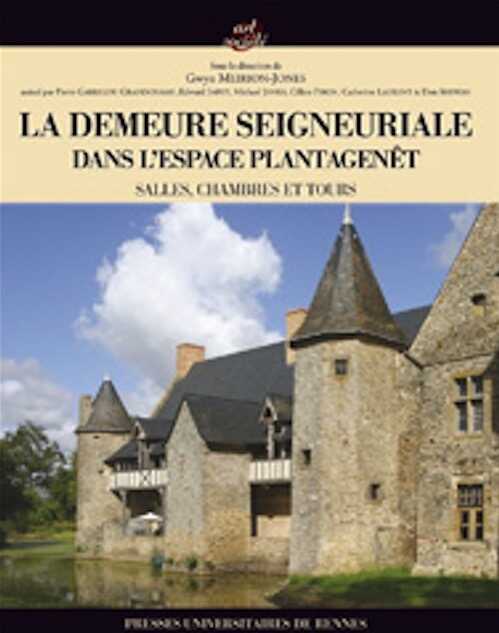 La demeure seigneuriale du monde Plantagenêt XIe-XVIe siècles, 2013, 488 p.