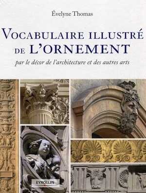 ÉPUISÉ - Vocabulaire illustré de l'ornement par le décor de l'architecture et des autres arts, 2012, 288 p.