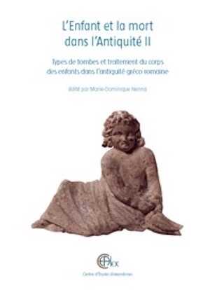L'Enfant et la mort dans l'Antiquité II. Types de tombes et traitement du corps des enfants dans l'antiquité gréco-romaine, (actes table ronde int. Alexandrie, Centre d'Études Alexandrines, nov. 2009), 2012, 611 p., 384 fig. dt 236 coul.