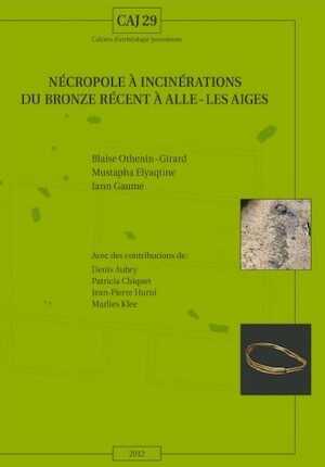 Nécropole à incinérations du Bronze récent à Alle - Les Aiges, (CAJ 29), 2013, 192 p., 133 fig.