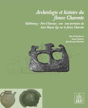 Archéologie et histoire du fleuve Charente. Taillebourg-Port d'Envaux : une zone portuaire du haut Moyen Age sur le fleuve Charente, 2013, 350 p.