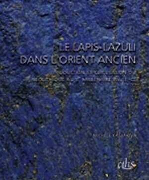 Le lapis lazuli dans l'Orient ancien. Production et circulation du Néolithique au IIe millénaire av. J.-C., 2013, 284 p.