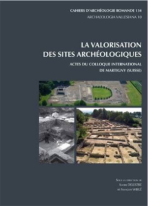 La valorisation des sites archéologiques, (CAR 134), (actes coll. Martigny, sept. 2011), (Archaeologia Vallesiana 10), 2013, 296 p., 221 ill.
