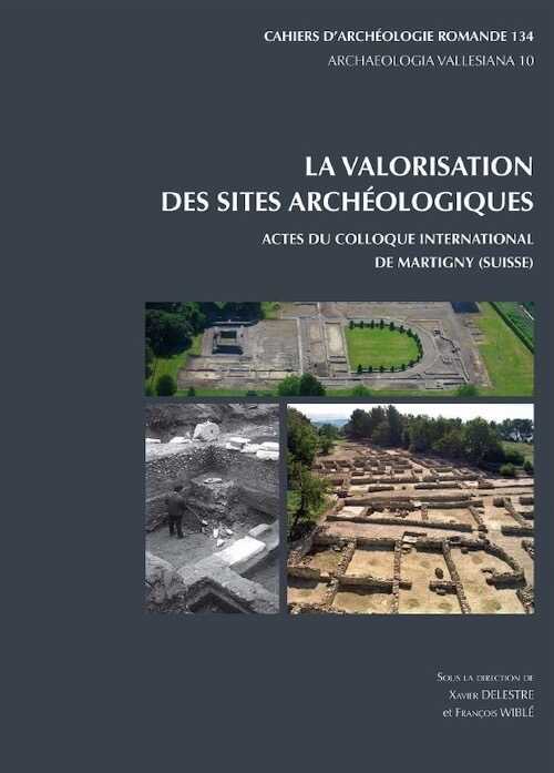 La valorisation des sites archéologiques, (CAR 134), (actes coll. Martigny, sept. 2011), (Archaeologia Vallesiana 10), 2013, 296 p., 221 ill.