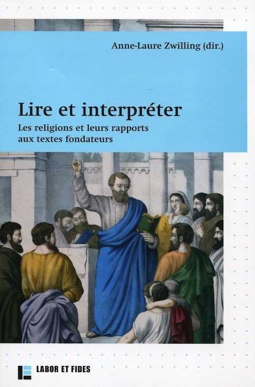 Lire et interpréter. Les religions et leurs rapports aux textes fondateurs, 2013, 320 p.