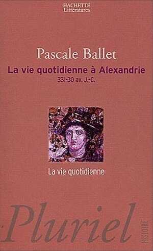 ÉPUISÉ - La Vie quotidienne à Alexandrie (331-30 av. J.C.), 2003. Poche