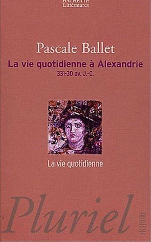 ÉPUISÉ - La Vie quotidienne à Alexandrie (331-30 av. J.C.), 2003. Poche