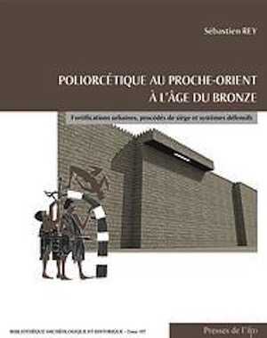Poliorcétique au Proche-Orient Ancien. Fortifications urbaines, procédés de siège et systèmes défensifs, 2013.