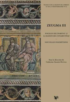 Zeugma III. Fouilles de l'habitat (2), la maison des Synaristôsai. Nouvelles inscriptions, 2012, 201 p., 172 fig., XIV pl. couleurs h.t.