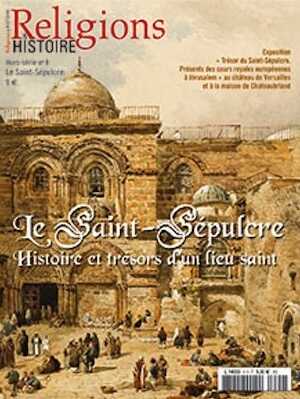 n°9. Avril 2013. Le Saint-Sépulcre. Histoire et trésor d'un lieu saint.