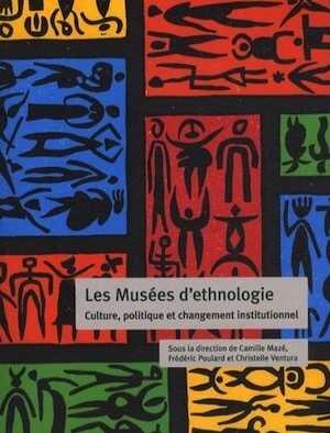 Les Musées d'ethnologie. Culture, politique et changement institutionnel, 2013, 304 p.
