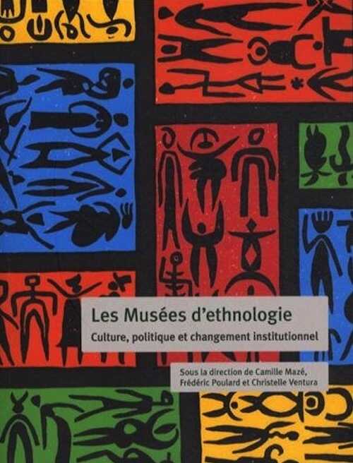 Les Musées d'ethnologie. Culture, politique et changement institutionnel, 2013, 304 p.
