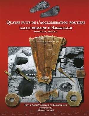 Quatre puits de l'agglomération routière gallo-romaine d'Ambrussum (Villetelle, Hérault), (Supplément RAN 42), 2013, 372 p.