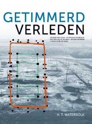 Getimmerd Verleden. Sporen van voor- en vroeghistorische houtbouw op de zand- en kleigronden tussen Eems en IJssel, 2009, 229 p.
