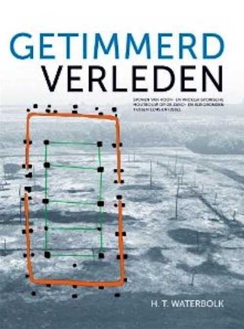 Getimmerd Verleden. Sporen van voor- en vroeghistorische houtbouw op de zand- en kleigronden tussen Eems en IJssel, 2009, 229 p.