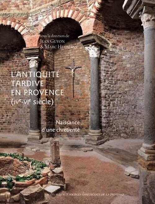 ÉPUISÉ - L'Antiquité tardive en Provence (IVe-VIe siècle). Naissance d'une chrétienté, 2013, 224 p., nbr. ill. coul.
