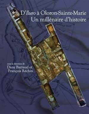 D'Iluro à Oloron-Sainte-Marie. Un millénaire d'histoire, (Suppl. Aquitania 29), 2013, 438 p.