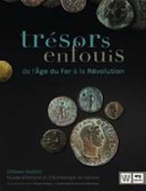 ÉPUISÉ - Trésors enfouis, de l'âge du Fer à la révolution, 2013, 56 p.