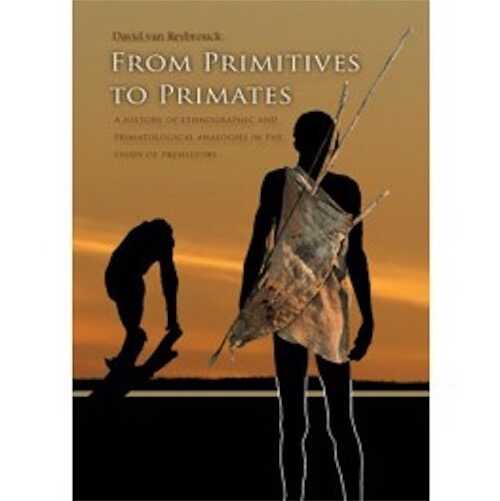 From Primitives to Primates. A History of Ethnographic and Primatological Analogies in the Study of Prehistory, 2013, 384 p.