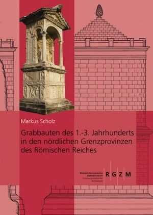 Grabbauten des 1.-3. Jahrhunderts in den nördlichen Grenzprovinzen des Römischen Reiches, 2013, 1140 p. 2 volumes