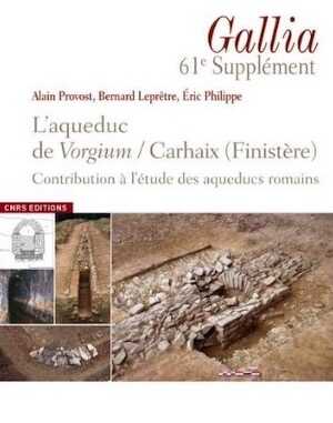 L'aqueduc de Vorgium/Carhaix (Finistère). Contribution à l'étude des aqueducs romains, (Supplément à Gallia, 61), 2013, 352 p.